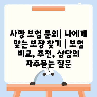 사망 보험 문의| 나에게 맞는 보장 찾기 | 보험 비교, 추천, 상담