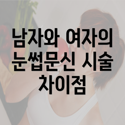 남자와 여자의 눈썹문신 시술 차이점