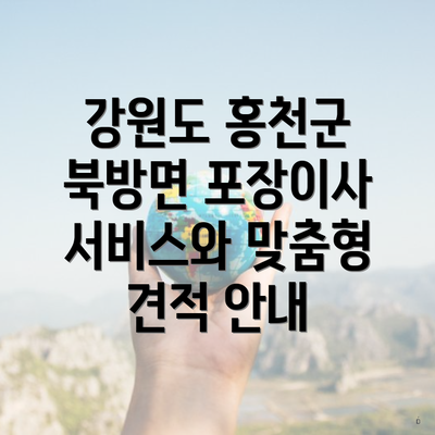 강원도 홍천군 북방면 포장이사 서비스와 맞춤형 견적 안내