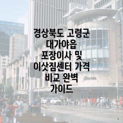 경상북도 고령군 대가야읍 포장이사 및 이삿짐센터 가격 비교 완벽 가이드