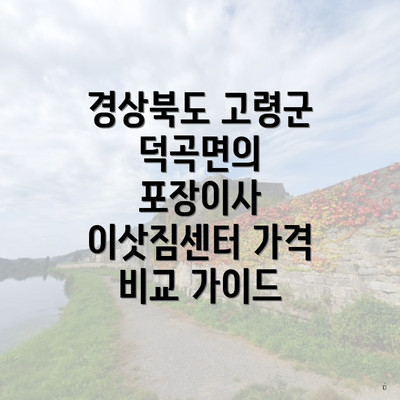 경상북도 고령군 덕곡면의 포장이사 이삿짐센터 가격 비교 가이드