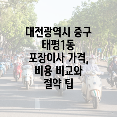 대전광역시 중구 태평1동 포장이사 가격, 비용 비교와 절약 팁