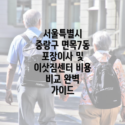 서울특별시 중랑구 면목7동 포장이사 및 이삿짐센터 비용 비교 완벽 가이드