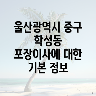 울산광역시 중구 학성동 포장이사에 대한 기본 정보