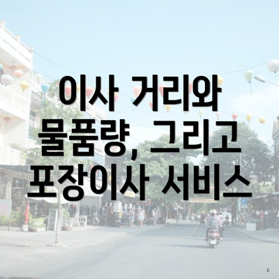 이사 거리와 물품량, 그리고 포장이사 서비스