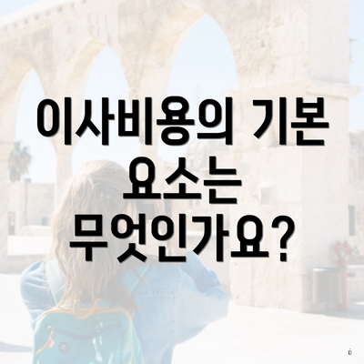 이사비용의 기본 요소는 무엇인가요?