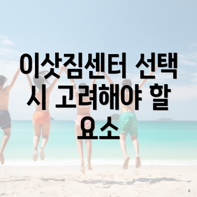 이삿짐센터 선택 시 고려해야 할 요인들