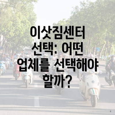 이삿짐센터 선택: 어떤 업체를 선택해야 할까?