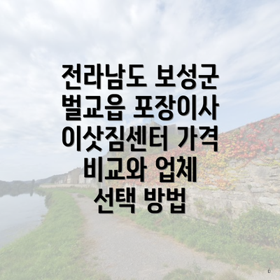 전라남도 보성군 벌교읍 포장이사 이삿짐센터 가격 비교와 업체 선택 방법
