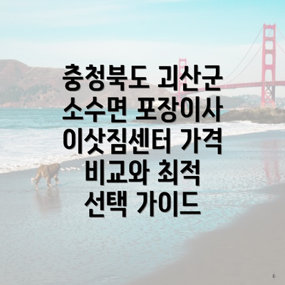 충청북도 괴산군 소수면 포장이사 이삿짐센터 가격 비교와 최적 선택 가이드