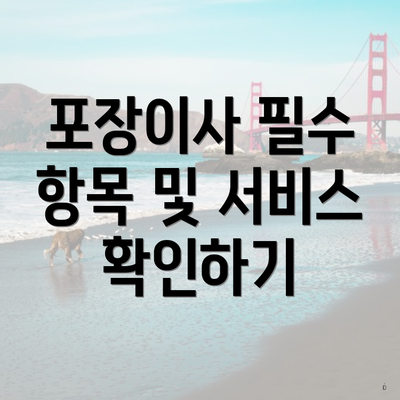 포장이사 필수 항목 및 서비스 확인하기