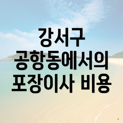 강서구 공항동에서의 포장이사 비용