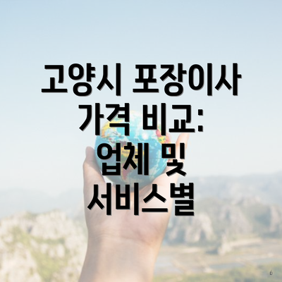 고양시 포장이사 가격 비교: 업체 및 서비스별