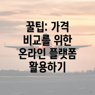 꿀팁: 가격 비교를 위한 온라인 플랫폼 활용하기