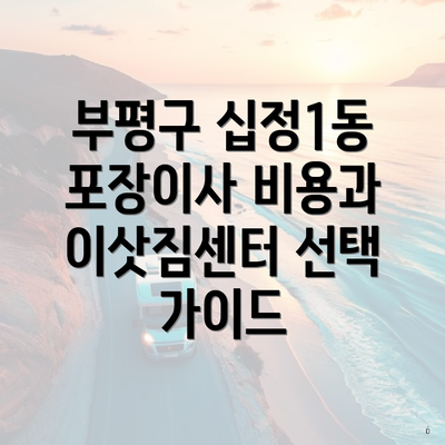 부평구 십정1동 포장이사 비용과 이삿짐센터 선택 가이드
