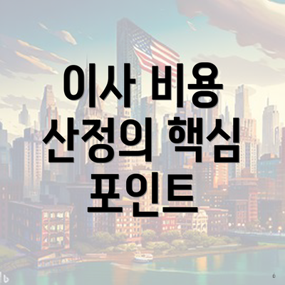 이사 비용 산정의 핵심 포인트