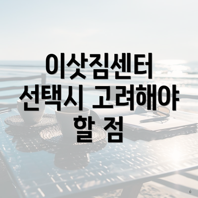 이삿짐센터 선택시 고려해야 할 점