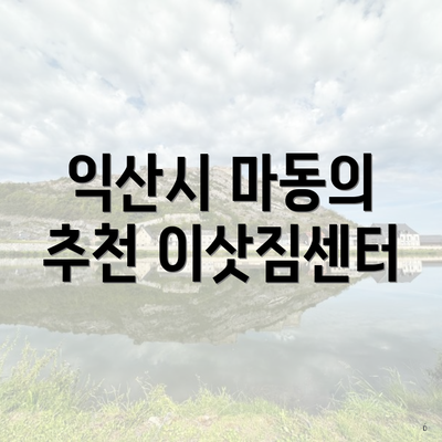 익산시 마동의 추천 이삿짐센터