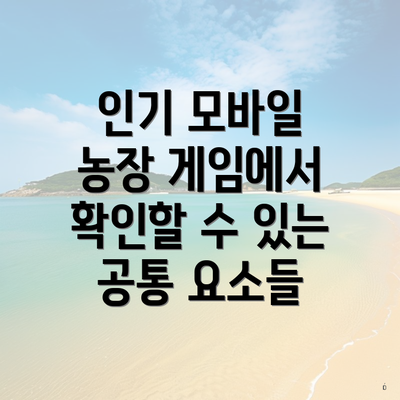 인기 모바일 농장 게임에서 확인할 수 있는 공통 요소들