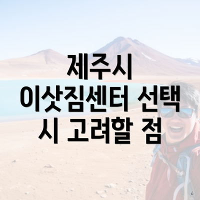 제주시 이삿짐센터 선택 시 고려할 점