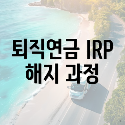 퇴직연금 IRP 해지 과정